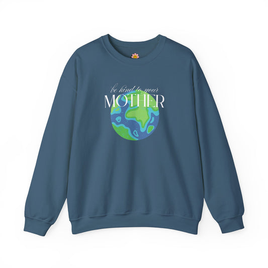 Be Kind to Your Mother Sweatshirt – Unisex Earth-Friendly Crewneck - Shophippiesonly